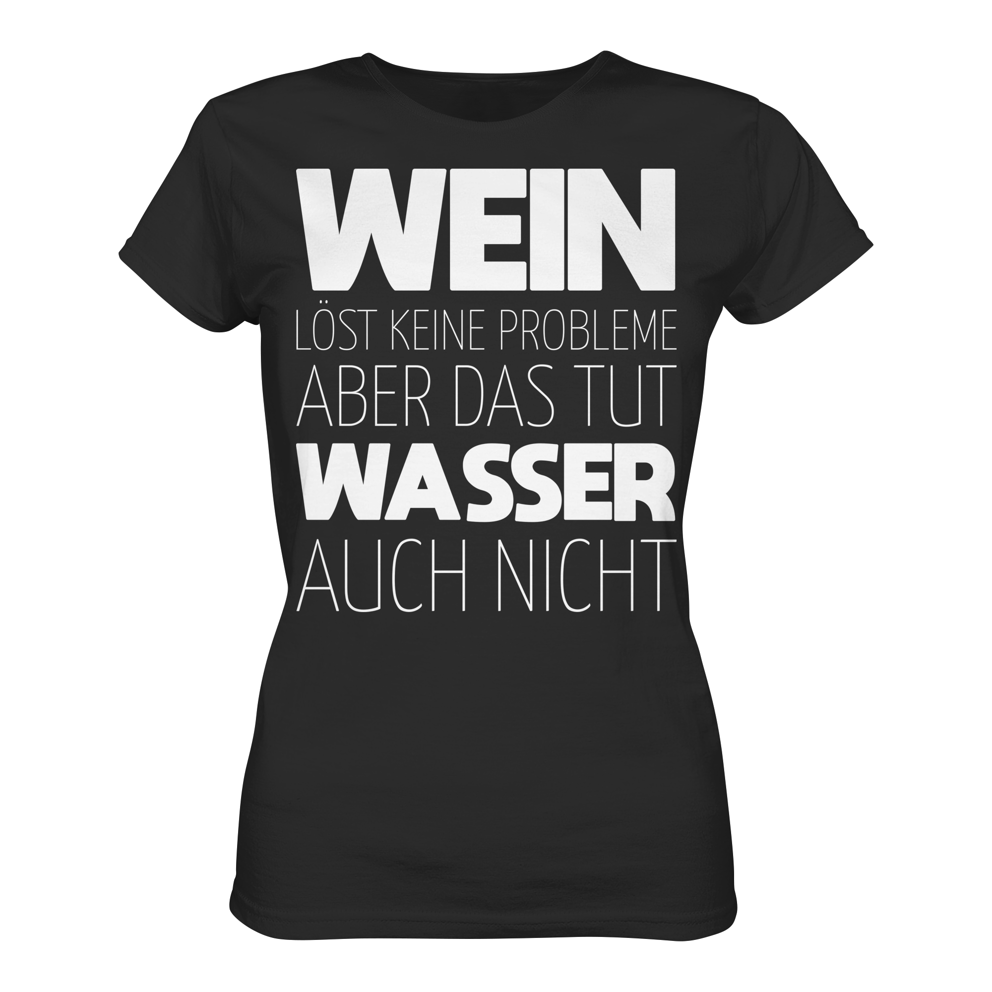 Wein löst keine Probleme, Wasser aber auch nicht | Frauen T-Shirt