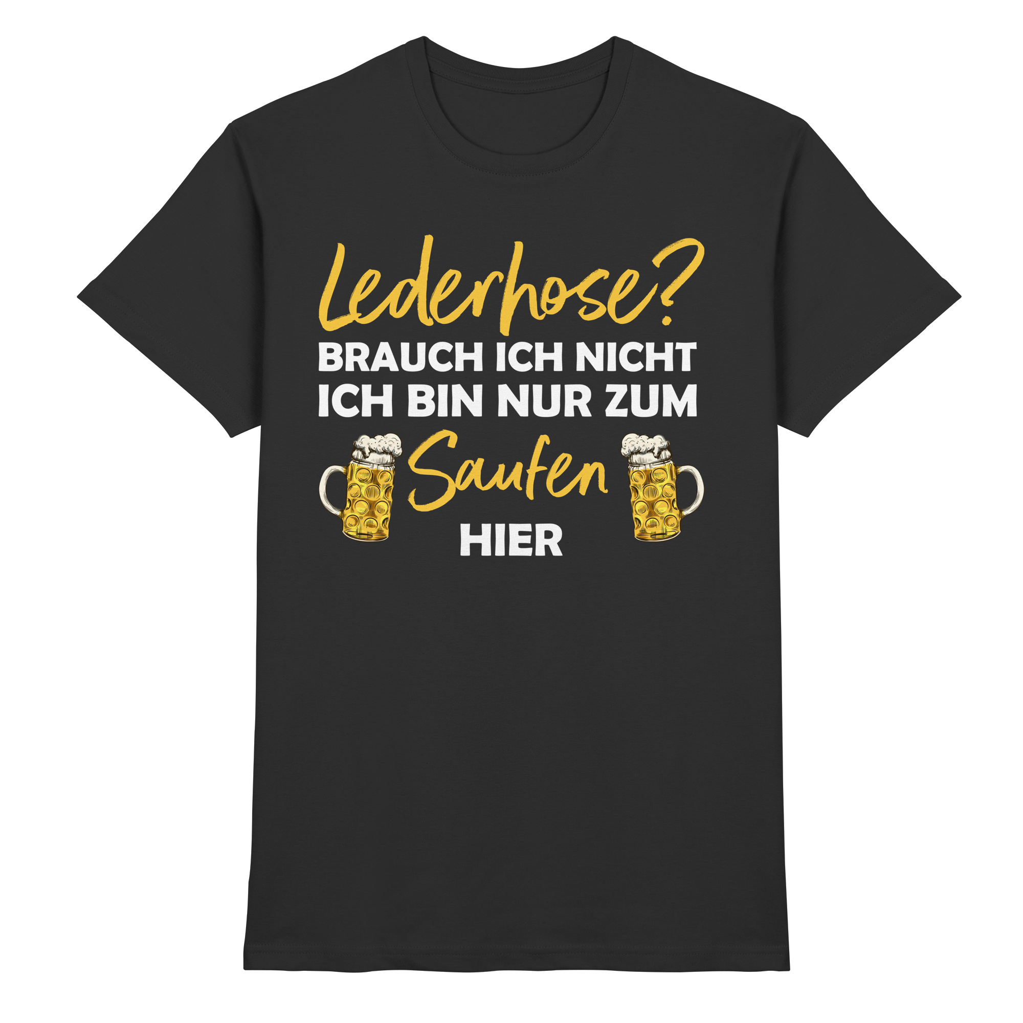 Lederhose? Ich bin nur zum Saufen hier | Männer T-Shirt