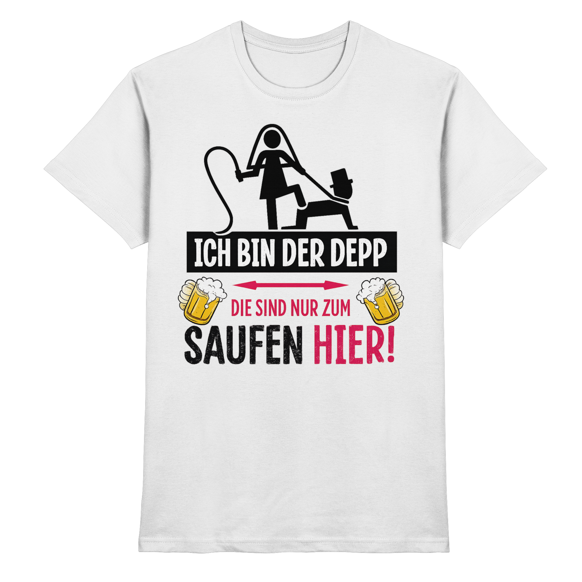 Ich bin der Depp die sind nur zum Saufen hier | Männer T-Shirt