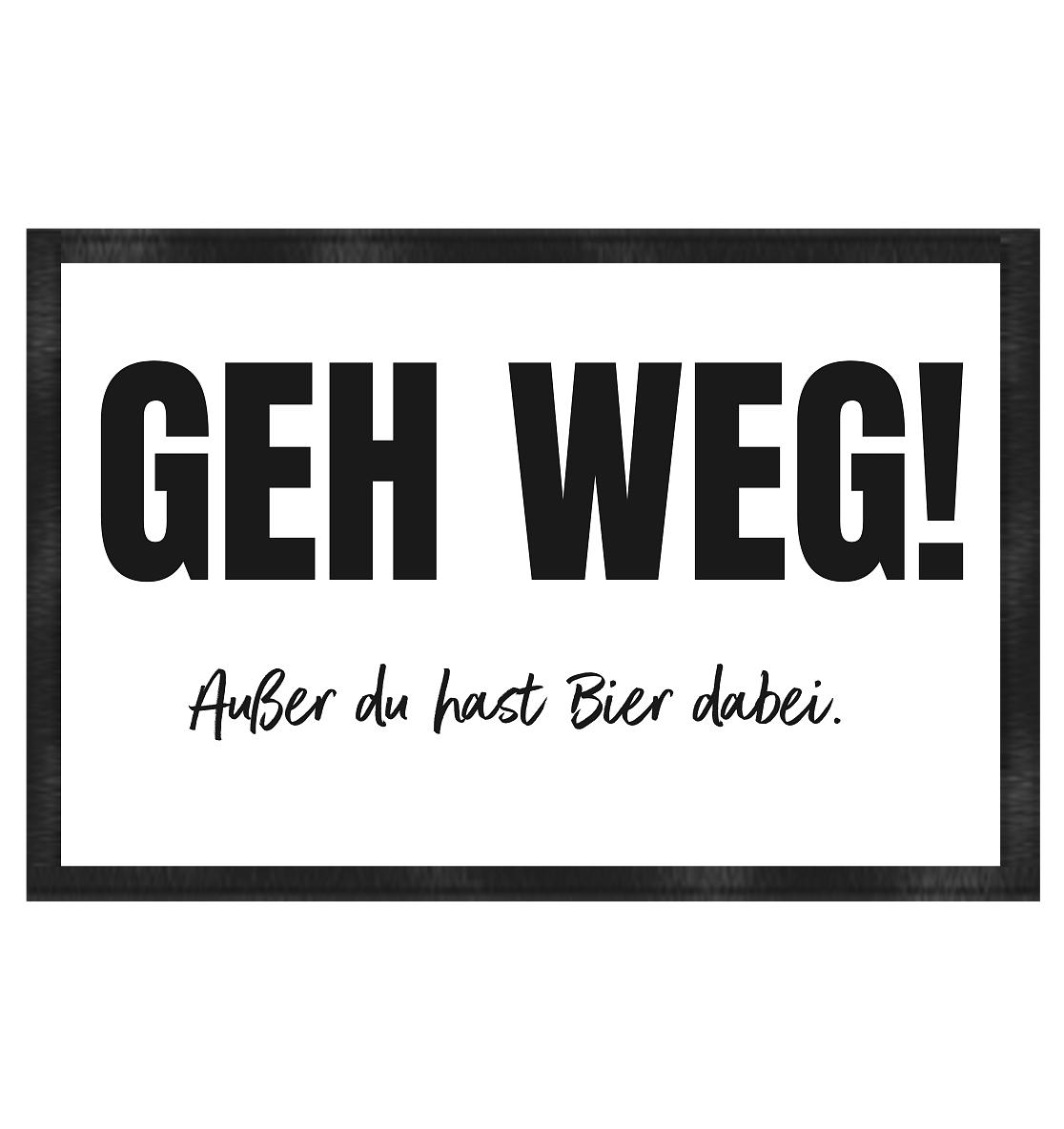 Geh weg! Außer du hast Bier dabei | Fußmatte 60x40cm - Bierista