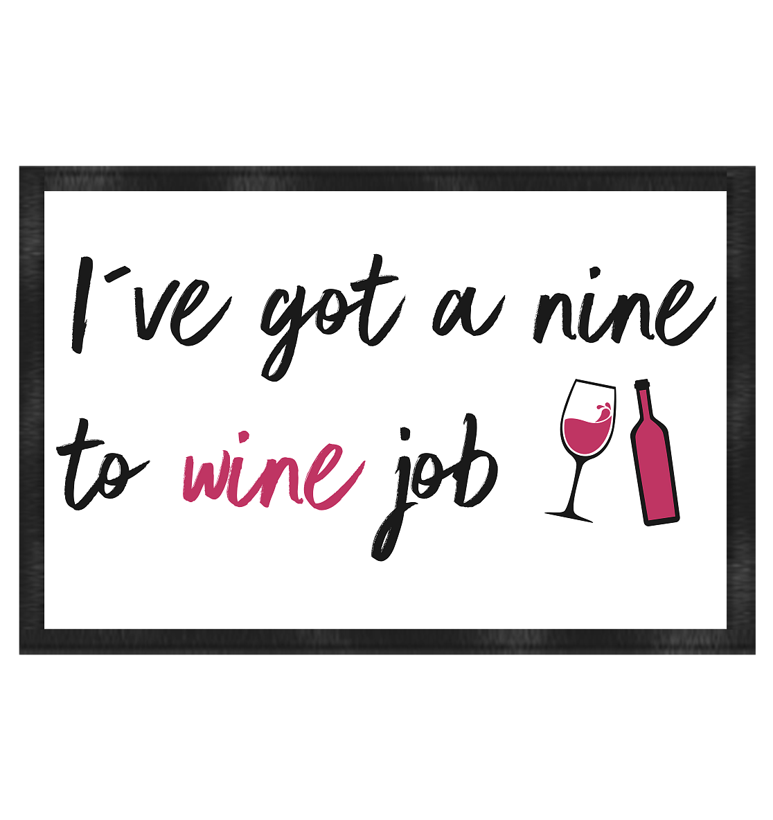 I´ve got a nine to wine job | Fußmatte 60x40cm - Bierista