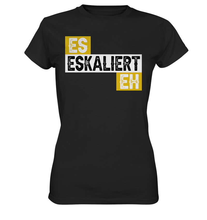 Es eskaliert eh | Frauen T-Shirt