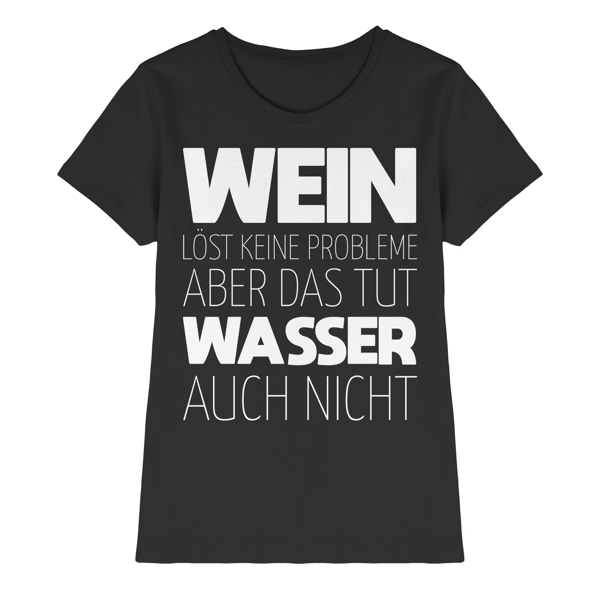 Wein löst keine Probleme, Wasser aber auch nicht | Frauen T-Shirt
