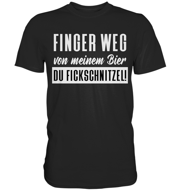 Finger weg von meinem Bier, du Fickschnitzel | Männer T-Shirt