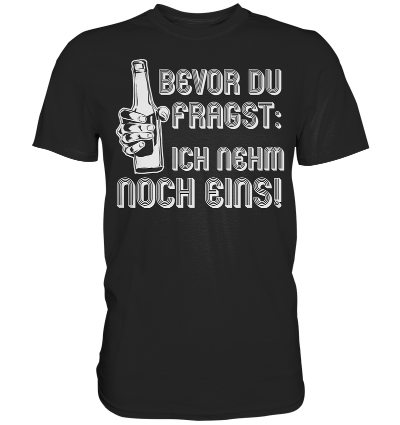 Bevor du Fragst, ich nehm noch eins | Männer T-Shirt