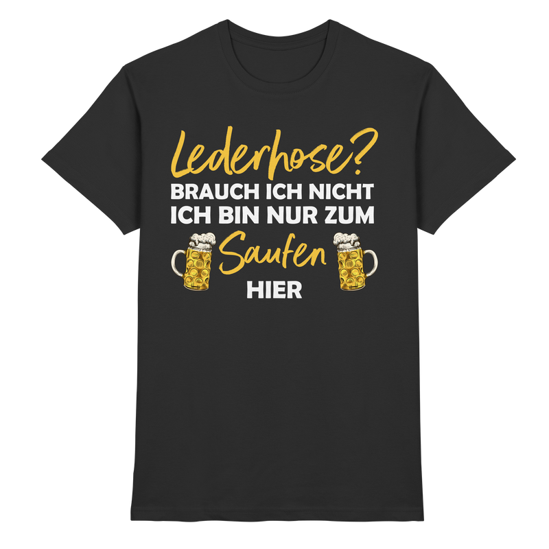 Lederhose? Ich bin nur zum Saufen hier | Männer T-Shirt