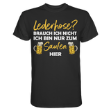 Lederhose? Ich bin nur zum Saufen hier | Männer T-Shirt