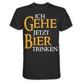 Ich gehe jetzt Bier trinken | Männer T-Shirt - Bierista